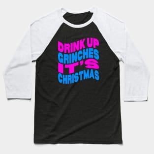 Drink up Grinches it's Christmas Baseball T-Shirt